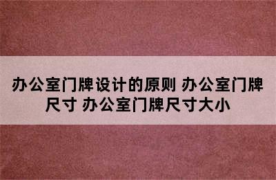 办公室门牌设计的原则 办公室门牌尺寸 办公室门牌尺寸大小